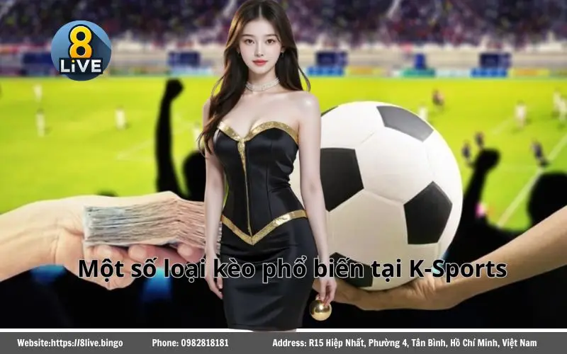K-Sports 8LIVE - Cổng cược thể thao siêu uy tín 3 Các loại kèo cược phổ biến tại K-sports 8Live